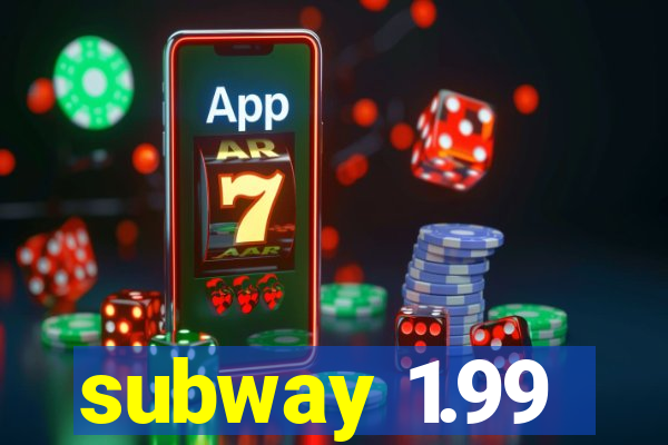 subway 1.99